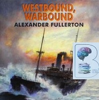 Westbound, Warbound written by Alexander Fullerton performed by Peter Wickham on CD (Unabridged)
